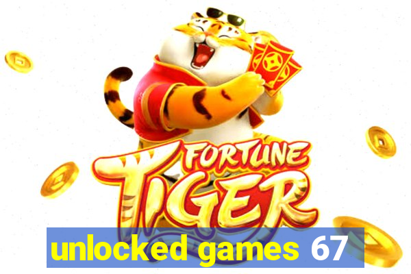 unlocked games 67